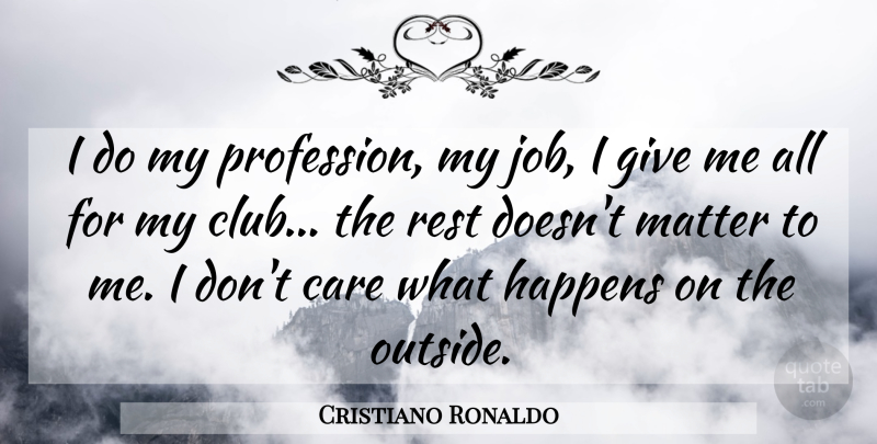 Cristiano Ronaldo Quote About Jobs, Giving, Care: I Do My Profession My...