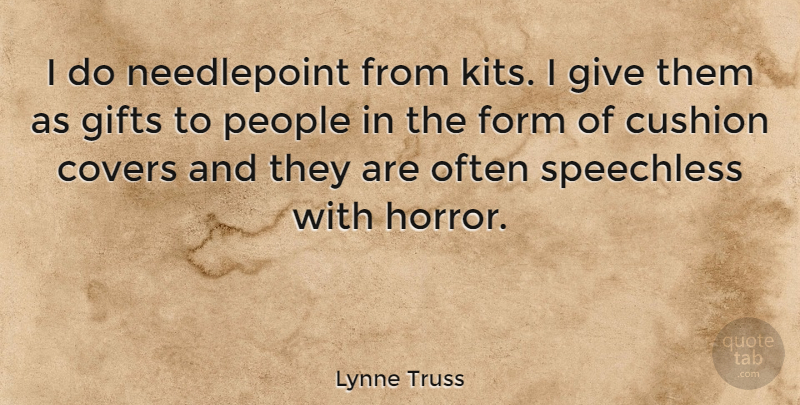 Lynne Truss Quote About Giving, People, Horror: I Do Needlepoint From Kits...