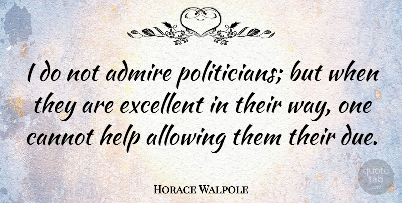 Horace Walpole Quote About Political, Politics, Way: I Do Not Admire Politicians...