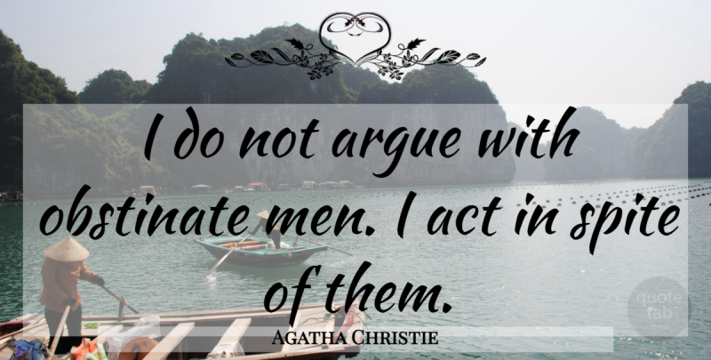 Agatha Christie Quote About Men, Arguing, Spite: I Do Not Argue With...