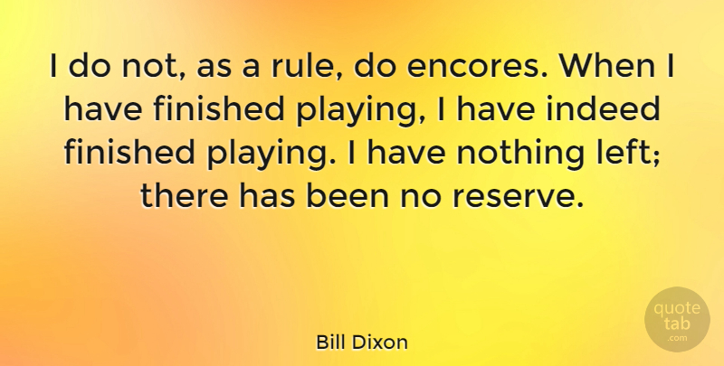 Bill Dixon Quote About Left, Reserves, Finished: I Do Not As A...