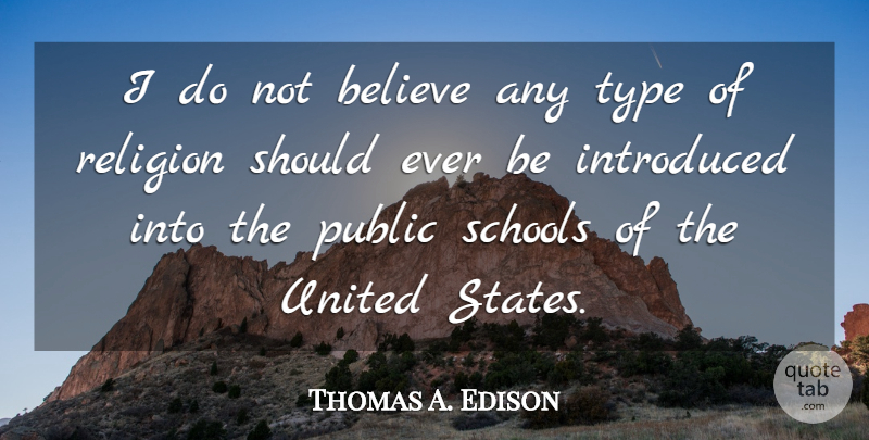 Thomas A. Edison Quote About Believe, School, Religion: I Do Not Believe Any...