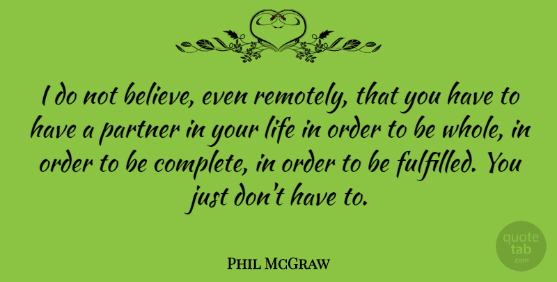 Phil McGraw Quote About Believe, Order, Partners: I Do Not Believe Even...