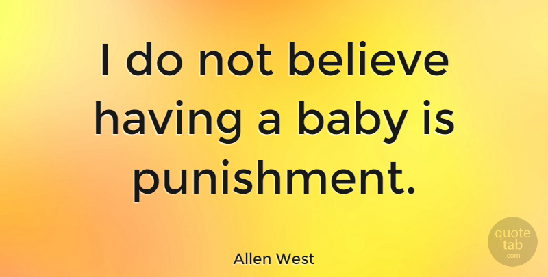 Allen West Quote About Baby, Believe, Punishment: I Do Not Believe Having...