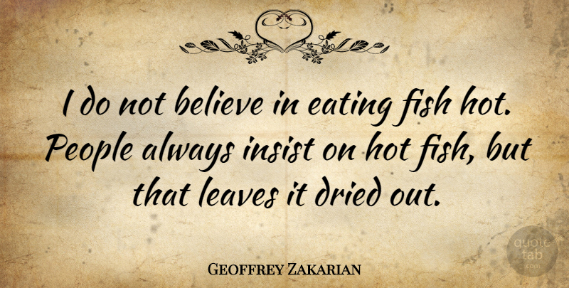 Geoffrey Zakarian Quote About Believe, Dried, Eating, Fish, Hot: I Do Not Believe In...