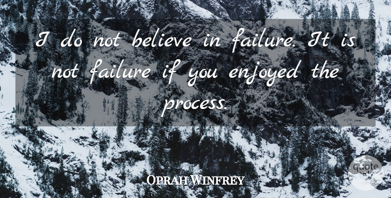 Oprah Winfrey Quote About American Entertainer, Attitude, Believe, Enjoyed, Failure: I Do Not Believe In...