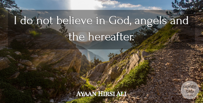 Ayaan Hirsi Ali Quote About Believe, Angel, Believe In God: I Do Not Believe In...