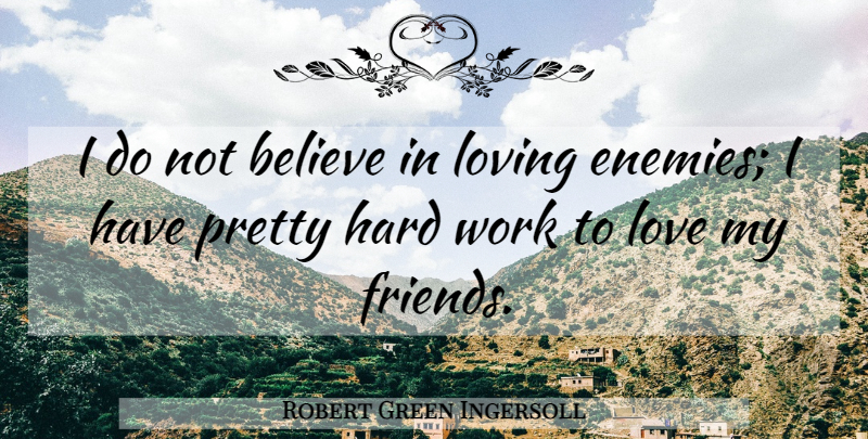 Robert Green Ingersoll Quote About Believe, Hard Work, Enemy: I Do Not Believe In...