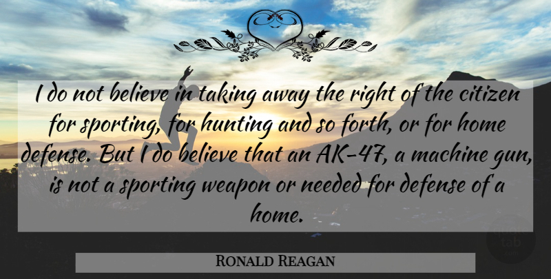 Ronald Reagan Quote About Believe, Home, Gun: I Do Not Believe In...