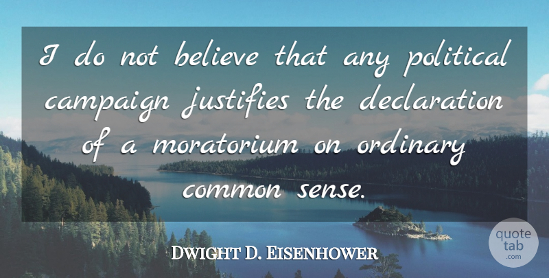 Dwight D. Eisenhower Quote About Believe, Common Sense, Political: I Do Not Believe That...
