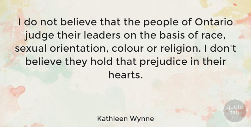Kathleen Wynne Quote About Basis, Believe, Colour, Hold, Judge: I Do Not Believe That...