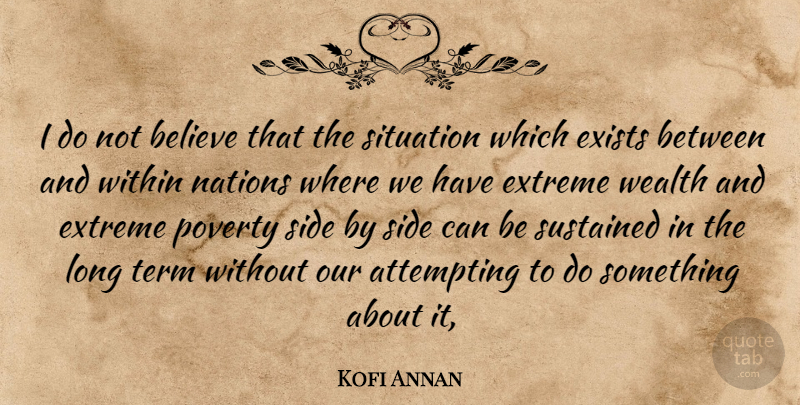 Kofi Annan Quote About Attempting, Believe, Exists, Extreme, Nations: I Do Not Believe That...