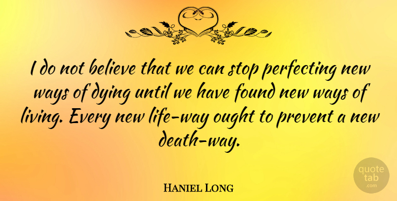 Haniel Long Quote About Believe, Dying, New Life: I Do Not Believe That...