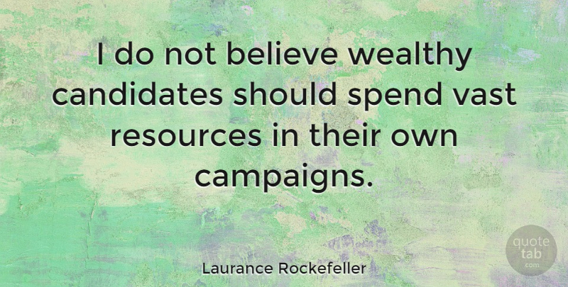 Laurance Rockefeller Quote About Believe, Campaigns, Resources: I Do Not Believe Wealthy...