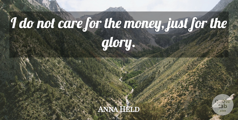 Anna Held Quote About Care, Glory: I Do Not Care For...