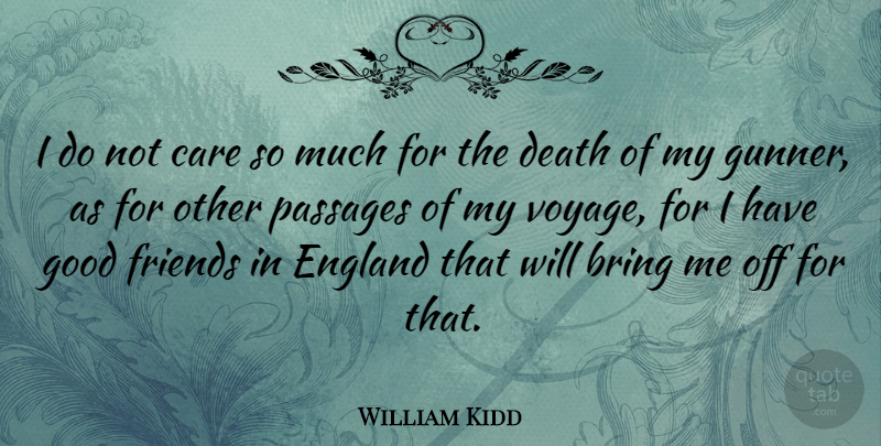 William Kidd Quote About Good Friend, Journey, Care: I Do Not Care So...
