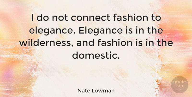 Nate Lowman Quote About Elegance: I Do Not Connect Fashion...