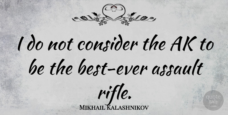 Mikhail Kalashnikov Quote About undefined: I Do Not Consider The...