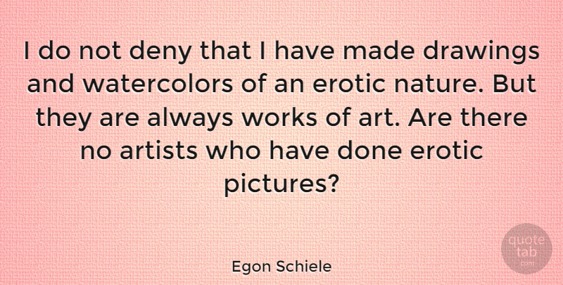 Egon Schiele Quote About Art, Drawing, Erotic: I Do Not Deny That...