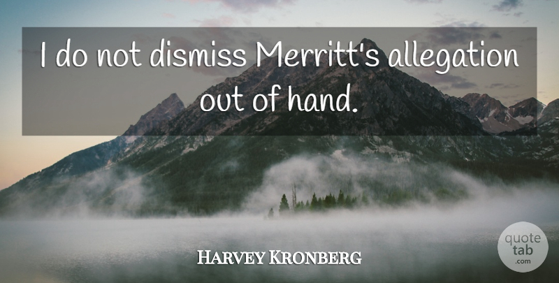 Harvey Kronberg Quote About Dismiss: I Do Not Dismiss Merritts...