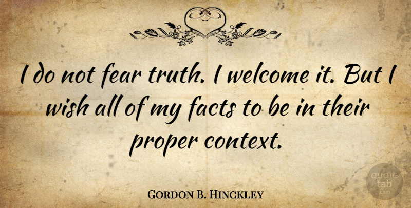 Gordon B. Hinckley Quote About Facts, Fear, Proper, Truth, Wish: I Do Not Fear Truth...