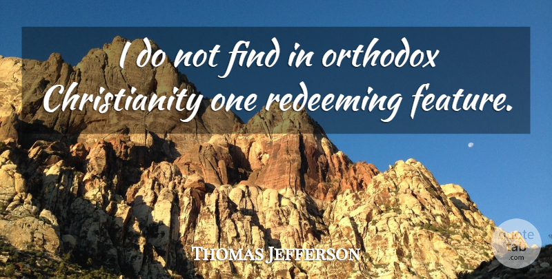 Thomas Jefferson Quote About Religion, Orthodox Christianity, Separation Of Church And State: I Do Not Find In...