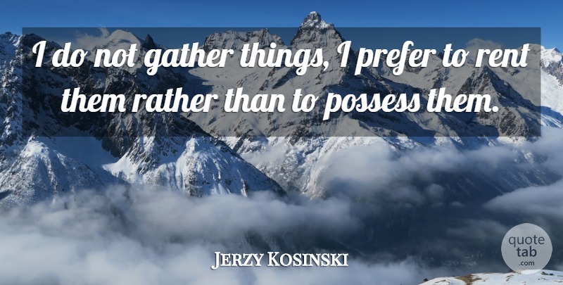 Jerzy Kosinski Quote About undefined: I Do Not Gather Things...