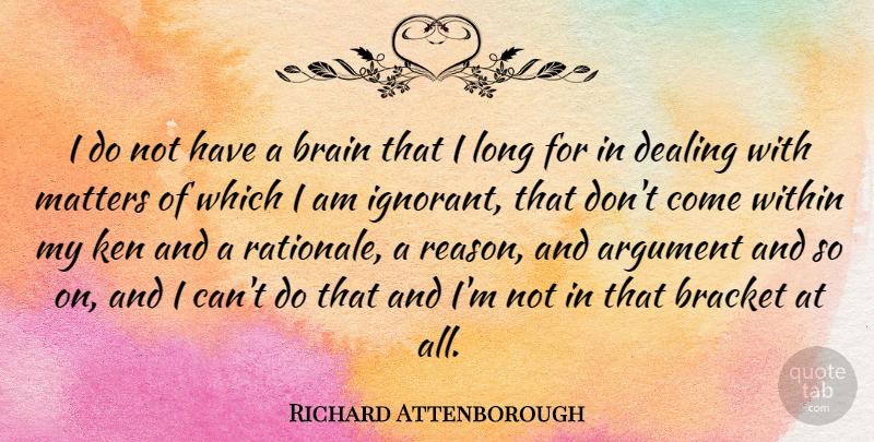 Richard Attenborough Quote About Long, Ignorant, Brain: I Do Not Have A...