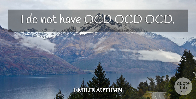 Emilie Autumn Quote About Ocd: I Do Not Have Ocd...
