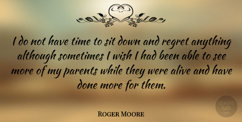 Roger Moore Quote About Regret, Parent, Wish: I Do Not Have Time...