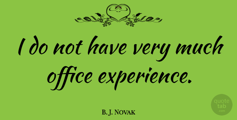 B. J. Novak Quote About Office: I Do Not Have Very...