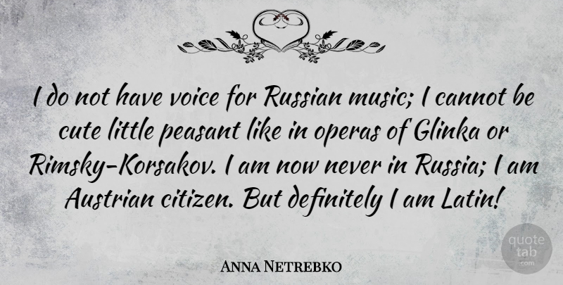 Anna Netrebko Quote About Cannot, Cute, Definitely, Music, Operas: I Do Not Have Voice...