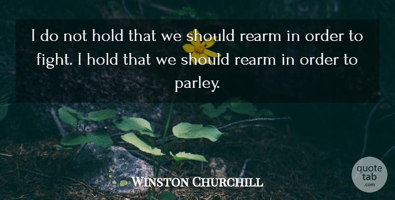 Winston Churchill Quote About Fighting, Order, Negotiation: I Do Not Hold That...