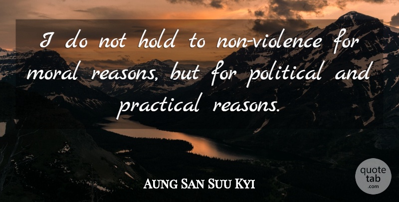 Aung San Suu Kyi Quote About Political, Violence, Moral: I Do Not Hold To...