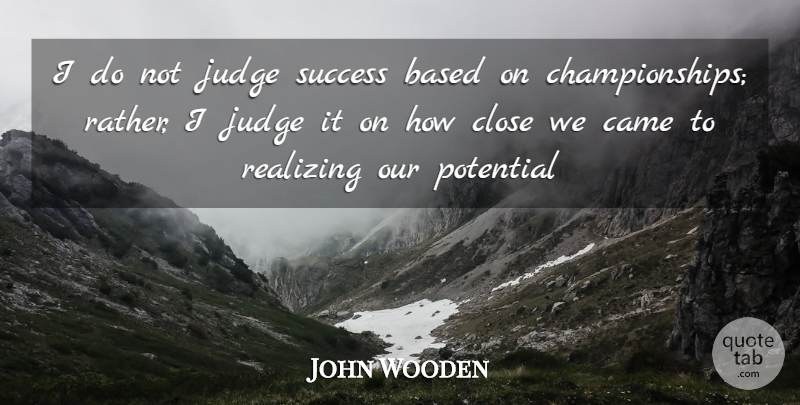 John Wooden Quote About Basketball, Judging, Realizing: I Do Not Judge Success...