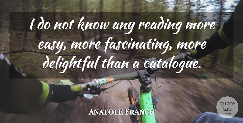 Anatole France Quote About Book, Reading, Easy: I Do Not Know Any...