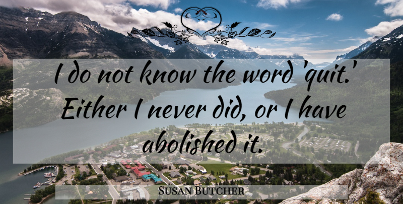 Susan Butcher Quote About Women, Quitting, Knows: I Do Not Know The...