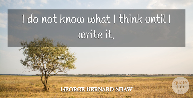 George Bernard Shaw Quote About Writing, Thinking, Knows: I Do Not Know What...
