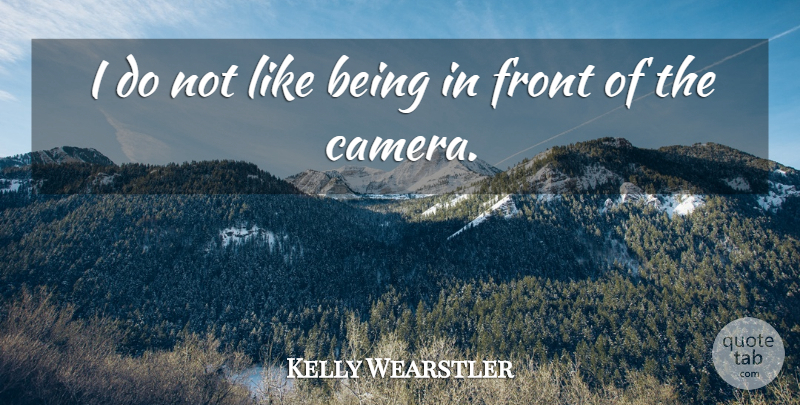 Kelly Wearstler Quote About Cameras, Fronts: I Do Not Like Being...