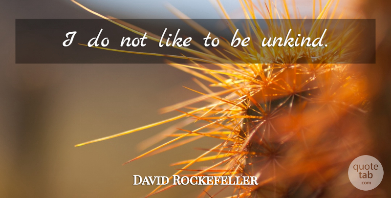 David Rockefeller Quote About Unkind: I Do Not Like To...