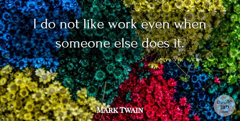 Mark Twain Quote About Work: I Do Not Like Work...