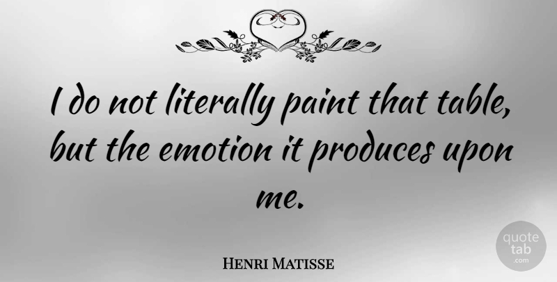 Henri Matisse Quote About Art, Emotional, Feelings: I Do Not Literally Paint...