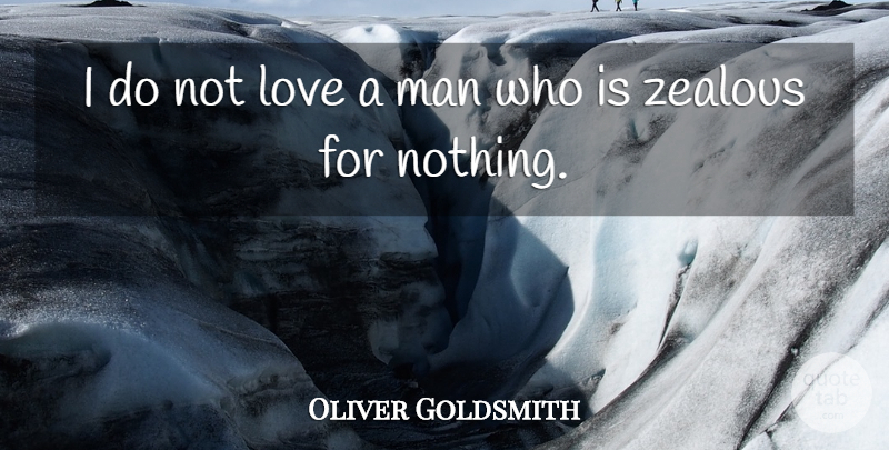 Oliver Goldsmith Quote About Men, Zealous, Zeal: I Do Not Love A...