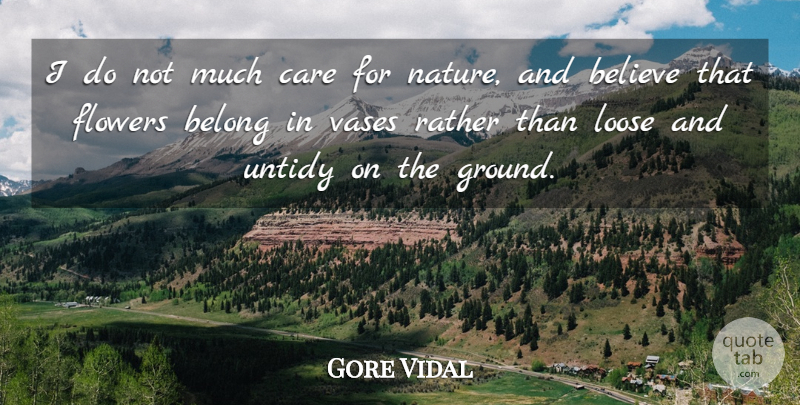 Gore Vidal Quote About Flower, Believe, Care: I Do Not Much Care...