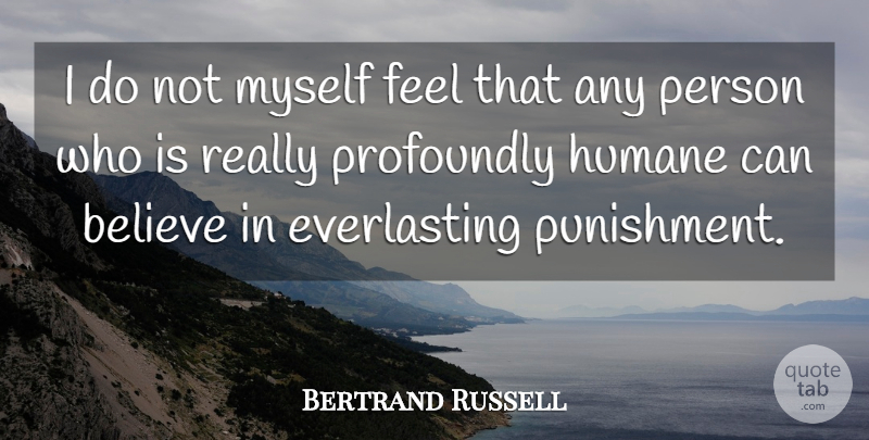 Bertrand Russell Quote About Believe, Punishment, Feels: I Do Not Myself Feel...