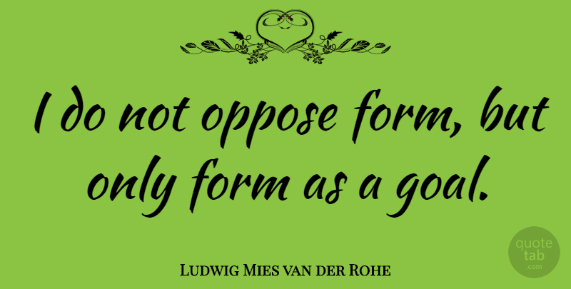 Ludwig Mies van der Rohe Quote About undefined: I Do Not Oppose Form...