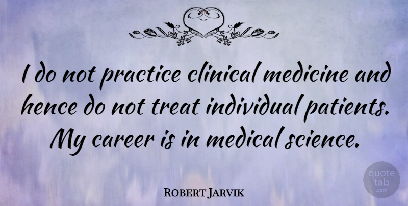 Robert Jarvik Quote About Practice, Careers, Medicine: I Do Not Practice Clinical...
