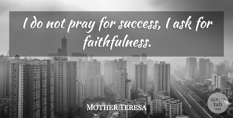 Mother Teresa Quote About Faith, Peace, Prayer: I Do Not Pray For...