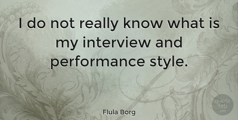 Flula Borg Quote About Performance: I Do Not Really Know...