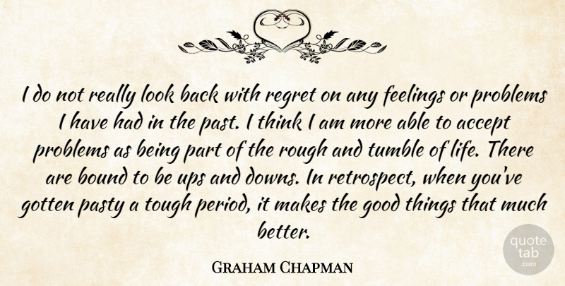 Graham Chapman Quote About Accept, Bound, Feelings, Good, Gotten: I Do Not Really Look...